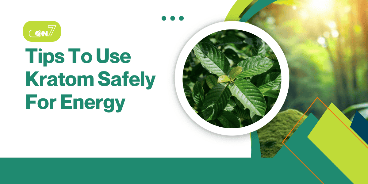 Tips To Use Kratom Safely For Energy