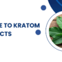 In-depth Guide To Kratom Extracts