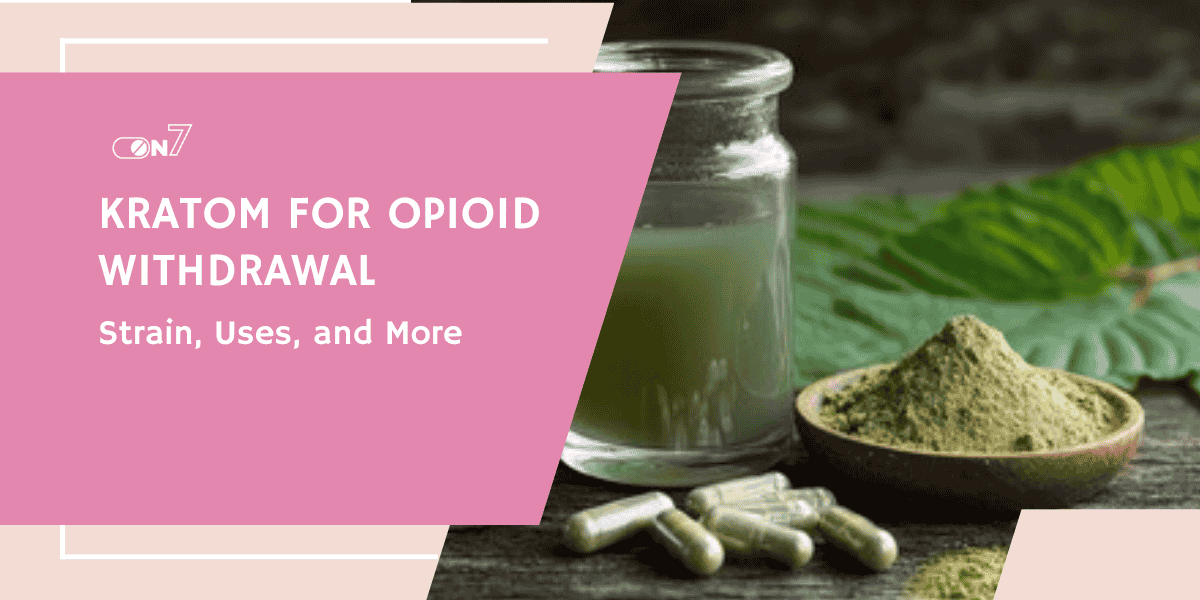 Kratom For Opioid Withdrawal: Strain, Uses, and More